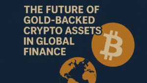 The Future of Gold-Backed Crypto Assets in Global Finance